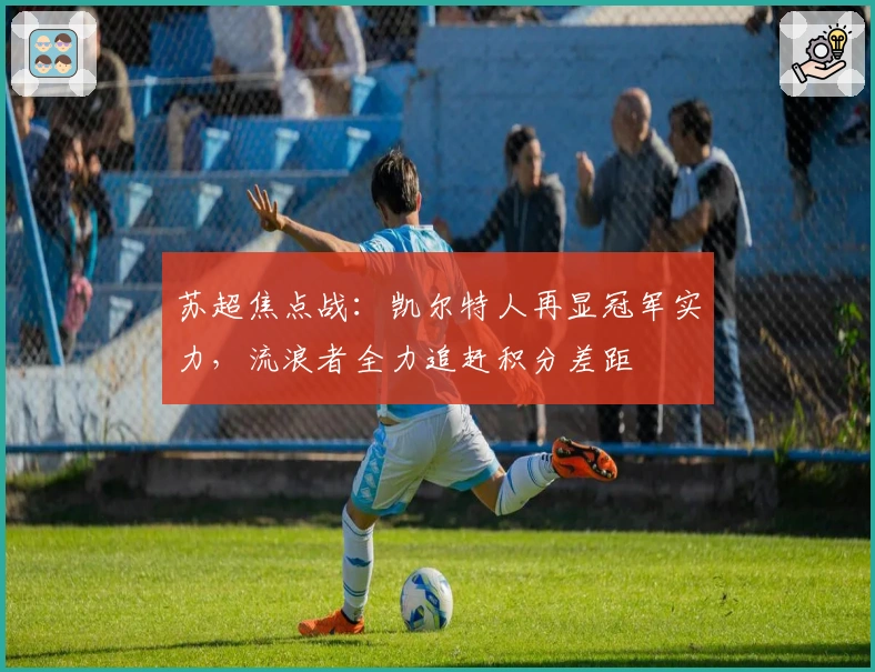 苏超焦点战：凯尔特人再显冠军实力，流浪者全力追赶积分差距